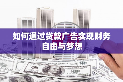 溆浦如何通过贷款广告实现财务自由与梦想