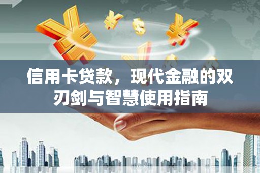 溆浦信用卡贷款，现代金融的双刃剑与智慧使用指南
