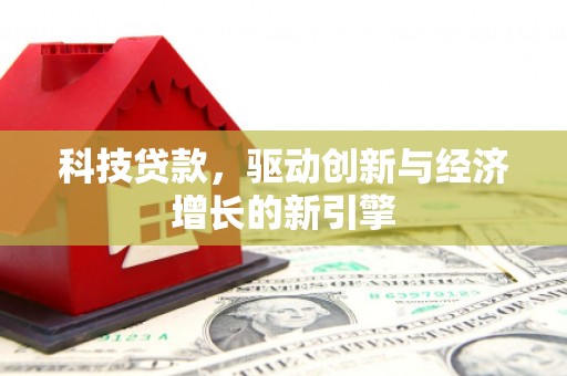 溆浦科技贷款，驱动创新与经济增长的新引擎