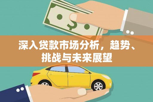 溆浦深入贷款市场分析，趋势、挑战与未来展望
