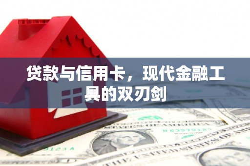 溆浦贷款与信用卡，现代金融工具的双刃剑