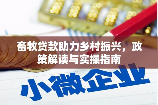 溆浦畜牧贷款助力乡村振兴，政策解读与实操指南