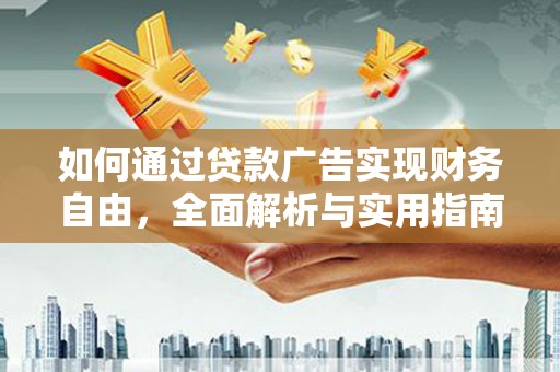溆浦如何通过贷款广告实现财务自由，全面解析与实用指南