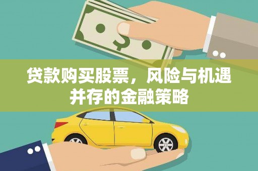 溆浦贷款购买股票，风险与机遇并存的金融策略