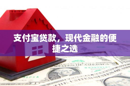 溆浦支付宝贷款，现代金融的便捷之选
