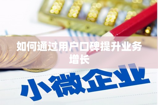 溆浦如何通过用户口碑提升业务增长