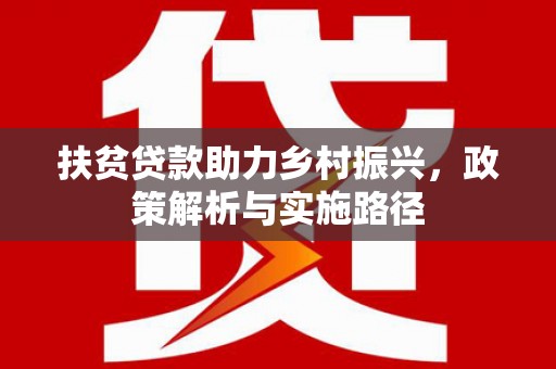 溆浦扶贫贷款助力乡村振兴，政策解析与实施路径