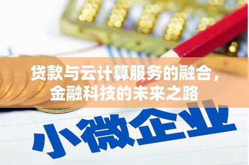 溆浦贷款与云计算服务的融合，金融科技的未来之路