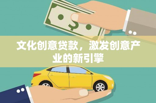 溆浦文化创意贷款，激发创意产业的新引擎